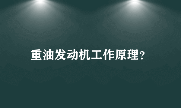 重油发动机工作原理？