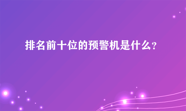 排名前十位的预警机是什么？