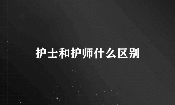 护士和护师什么区别