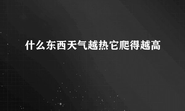 什么东西天气越热它爬得越高