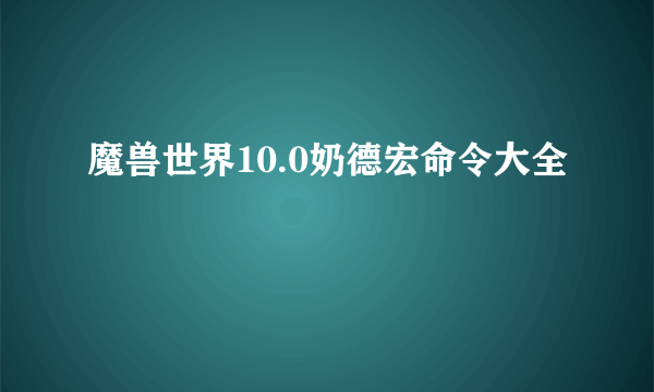 魔兽世界10.0奶德宏命令大全