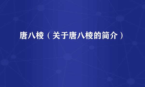 唐八棱（关于唐八棱的简介）