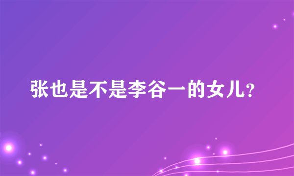 张也是不是李谷一的女儿？