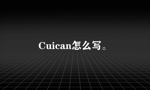 Cuican怎么写。