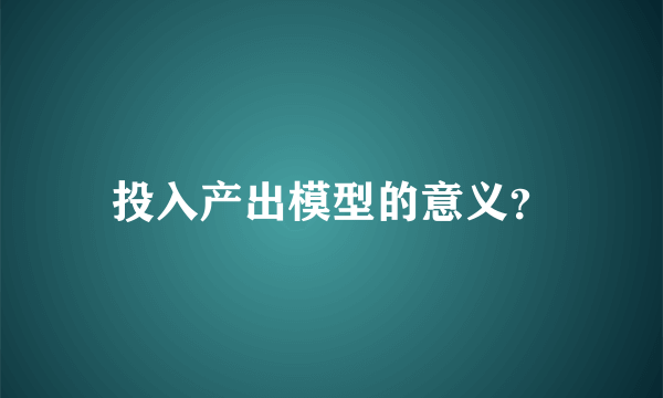 投入产出模型的意义？