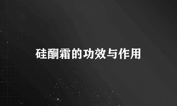 硅酮霜的功效与作用