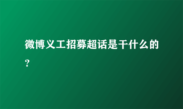 微博义工招募超话是干什么的？