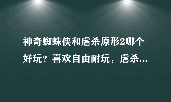 神奇蜘蛛侠和虐杀原形2哪个好玩？喜欢自由耐玩，虐杀1好玩，暗影之网也不错，就是跑酷哪个好玩