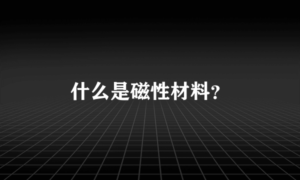 什么是磁性材料？