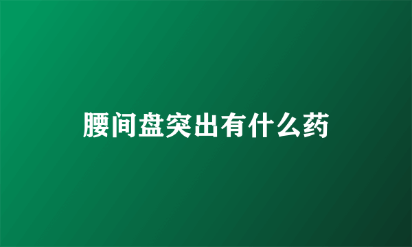 腰间盘突出有什么药