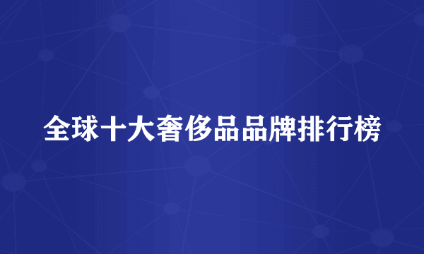 全球十大奢侈品品牌排行榜