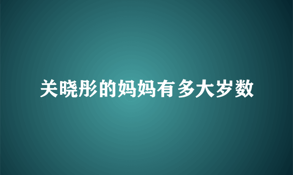 关晓彤的妈妈有多大岁数