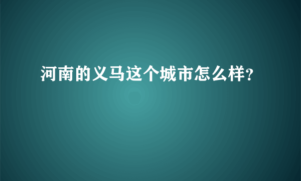 河南的义马这个城市怎么样？