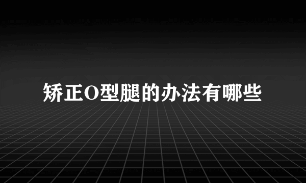 矫正O型腿的办法有哪些