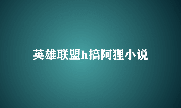 英雄联盟h搞阿狸小说