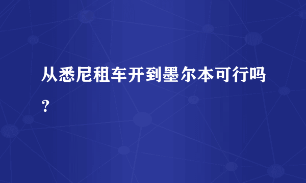 从悉尼租车开到墨尔本可行吗？