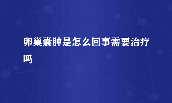 卵巢囊肿是怎么回事需要治疗吗