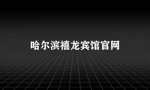 哈尔滨禧龙宾馆官网