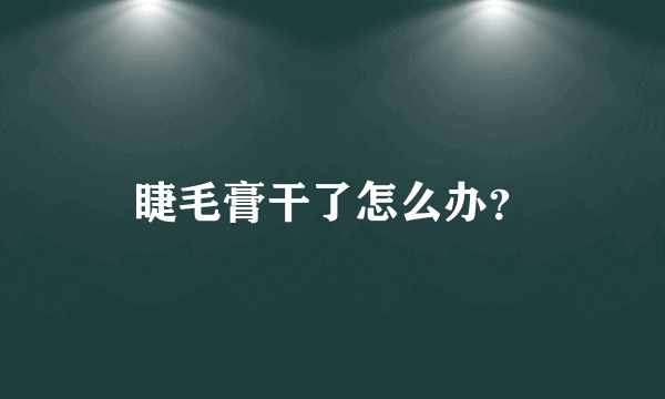 睫毛膏干了怎么办？