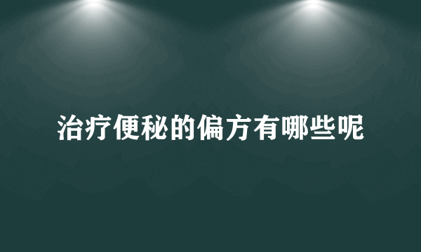 治疗便秘的偏方有哪些呢