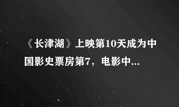 《长津湖》上映第10天成为中国影史票房第7，电影中有哪些打动你的台词？