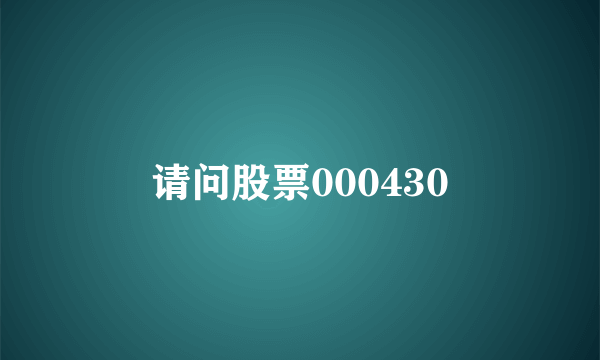 请问股票000430