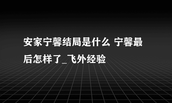 安家宁馨结局是什么 宁馨最后怎样了_飞外经验