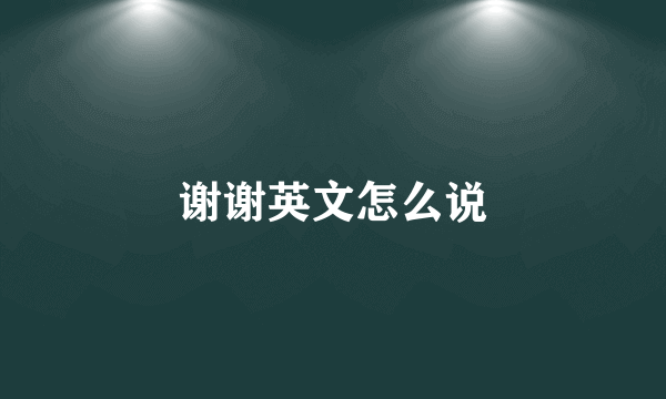 谢谢英文怎么说
