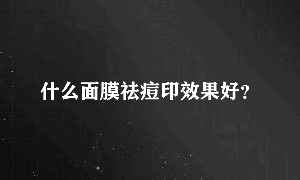 什么面膜祛痘印效果好？