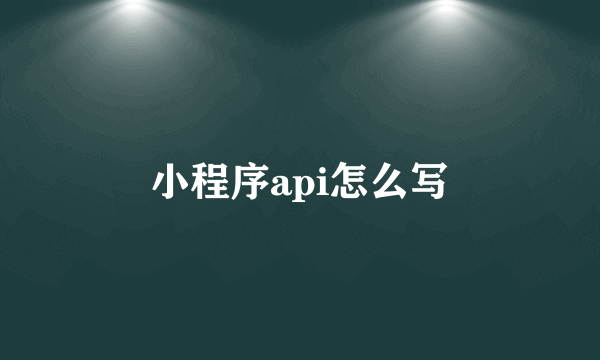 小程序api怎么写
