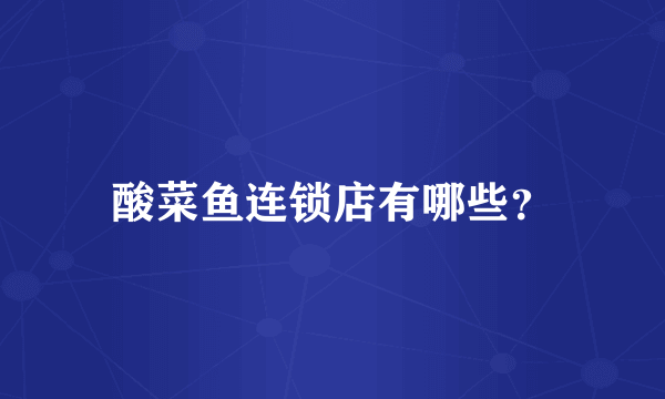 酸菜鱼连锁店有哪些？