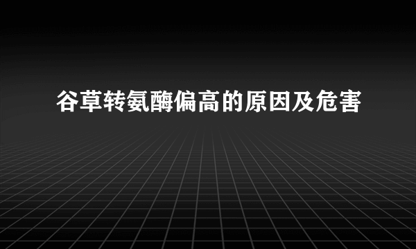 谷草转氨酶偏高的原因及危害