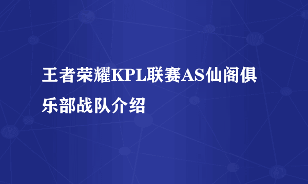 王者荣耀KPL联赛AS仙阁俱乐部战队介绍