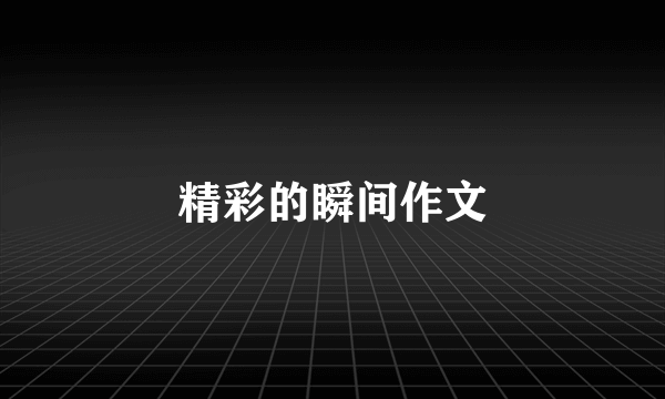 精彩的瞬间作文