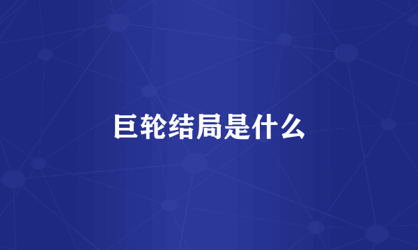 巨轮结局是什么
