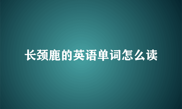 长颈鹿的英语单词怎么读