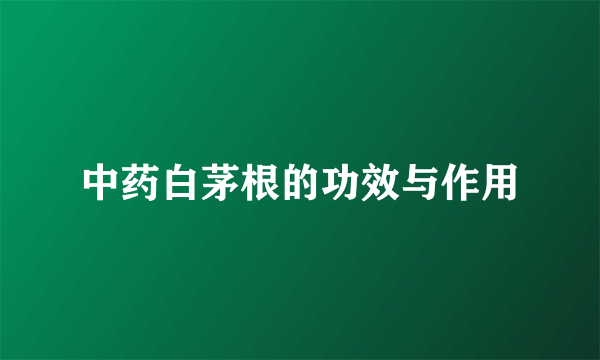 中药白茅根的功效与作用