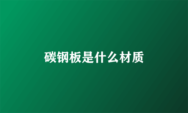 碳钢板是什么材质