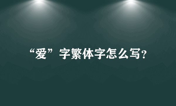 “爱”字繁体字怎么写？