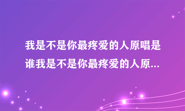 我是不是你最疼爱的人原唱是谁我是不是你最疼爱的人原唱是潘越云