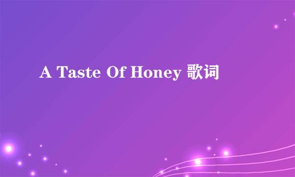 A Taste Of Honey 歌词