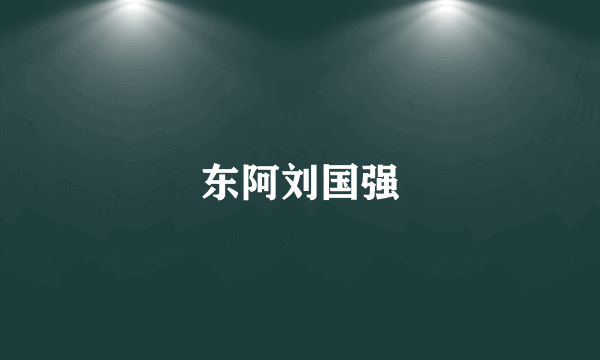 东阿刘国强