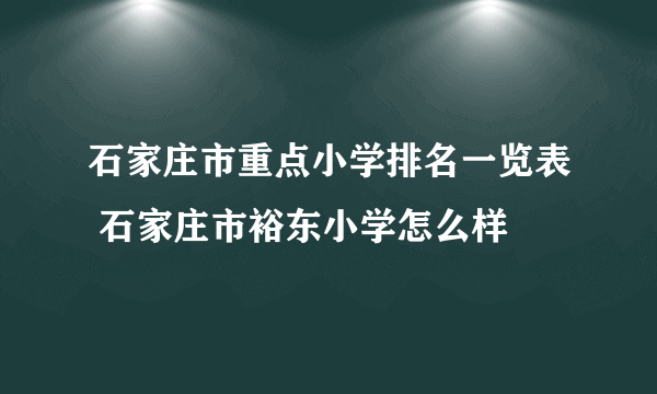 石家庄市重点小学排名一览表 石家庄市裕东小学怎么样