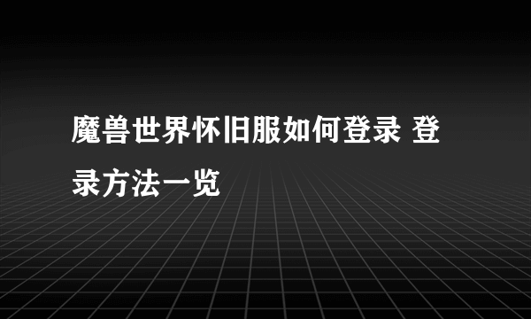 魔兽世界怀旧服如何登录 登录方法一览