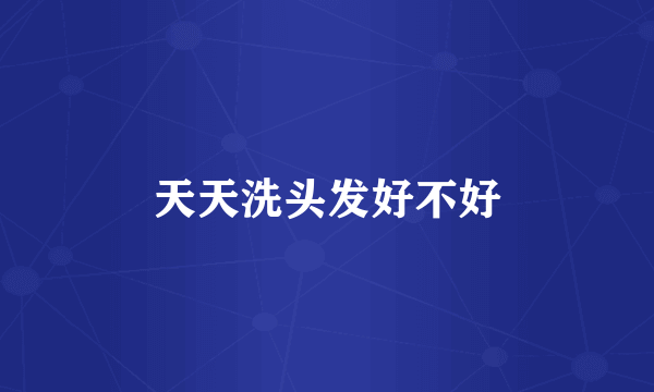 天天洗头发好不好
