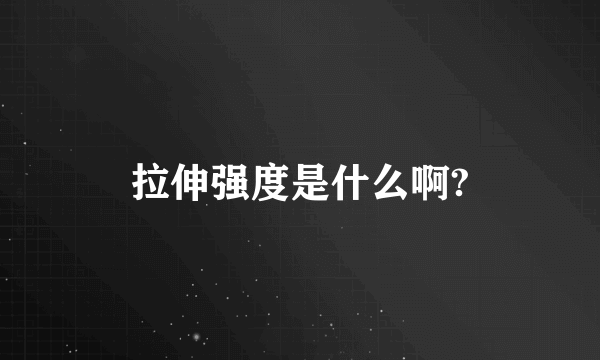 拉伸强度是什么啊?
