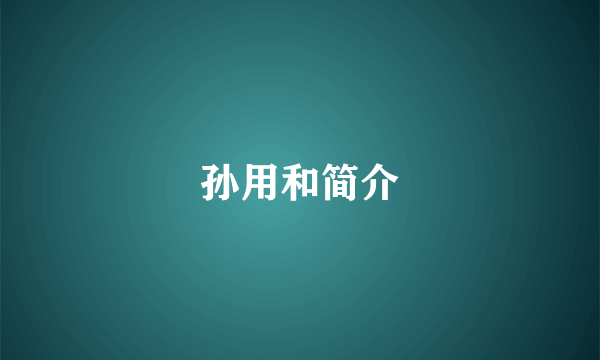 孙用和简介