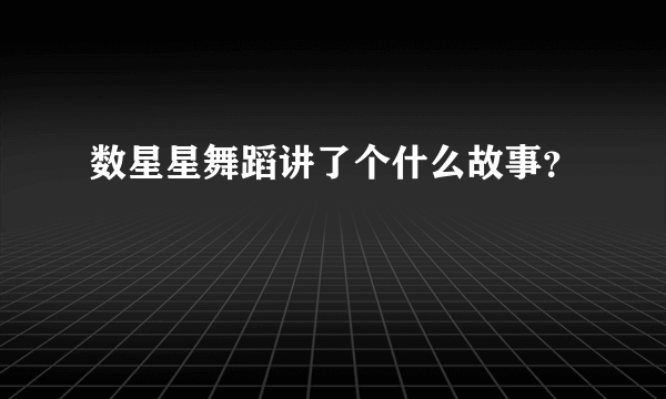 数星星舞蹈讲了个什么故事？