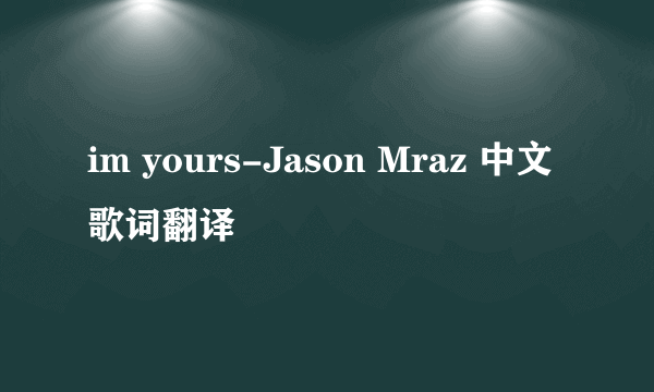 im yours-Jason Mraz 中文歌词翻译