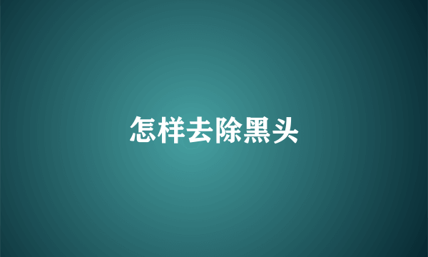 怎样去除黑头